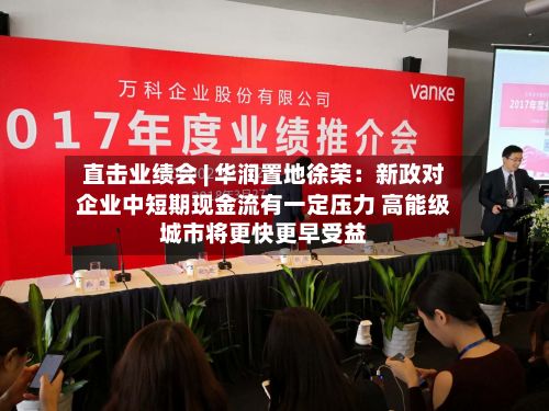 直击业绩会 | 华润置地徐荣：新政对企业中短期现金流有一定压力 高能级城市将更快更早受益