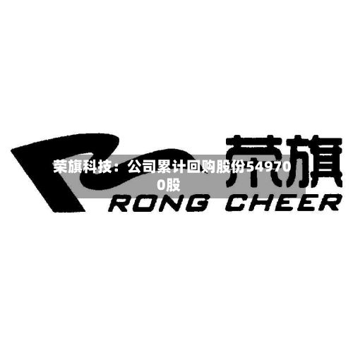 荣旗科技：公司累计回购股份549700股-第1张图片