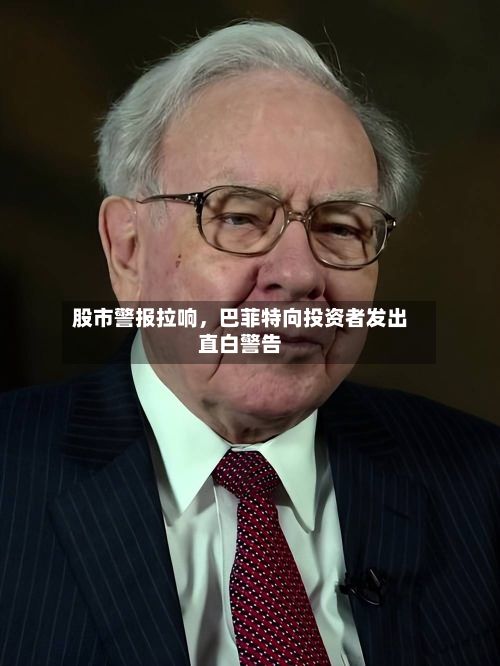 股市警报拉响，巴菲特向投资者发出直白警告