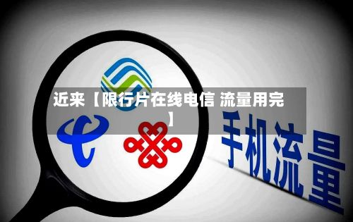 近来【限行片在线电信 流量用完】