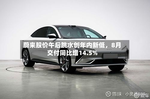 蔚来股价午后跳水创年内新低，8月交付同比增14.5%-第3张图片
