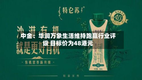 中金:华润万象生活维持跑赢行业评级 目标价为48港元-第2张图片