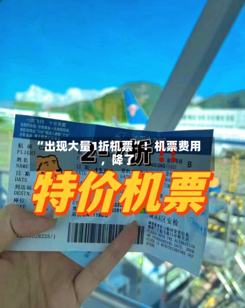 “出现大量1折机票	”！机票费用	，降了-第2张图片