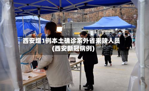 西安增1例本土确诊系外省来陕人员(西安新冠病例)-第3张图片