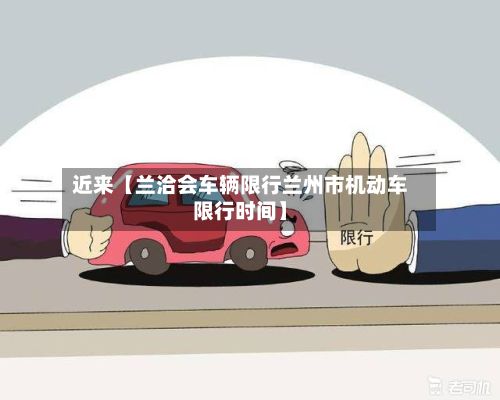 近来【兰洽会车辆限行兰州市机动车限行时间】