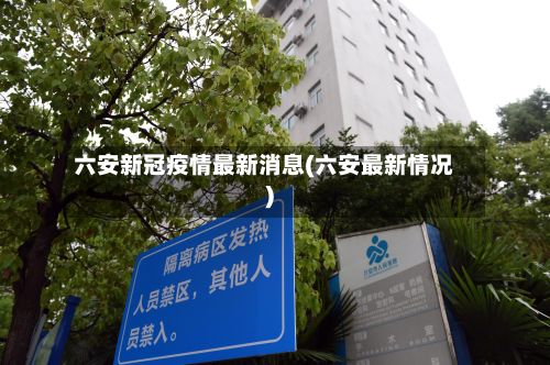 六安新冠疫情最新消息(六安最新情况)-第3张图片