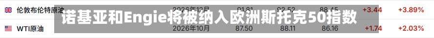 诺基亚和Engie将被纳入欧洲斯托克50指数-第2张图片