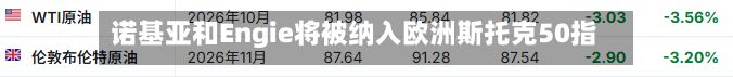 诺基亚和Engie将被纳入欧洲斯托克50指数