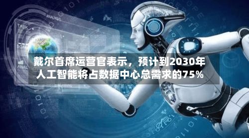戴尔首席运营官表示，预计到2030年人工智能将占数据中心总需求的75%-第2张图片