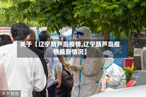 关于【辽宁葫芦岛疫情,辽宁葫芦岛疫情最新情况】