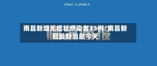 南昌新增无症状感染者35例/南昌新冠最新消息今天-第3张图片