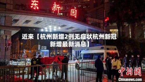 近来【杭州新增2例无症状杭州新冠新增最新消息】
