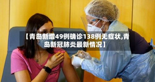 【青岛新增49例确诊138例无症状,青岛新冠肺炎最新情况】