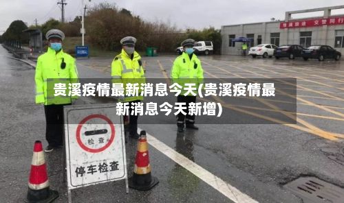贵溪疫情最新消息今天(贵溪疫情最新消息今天新增)