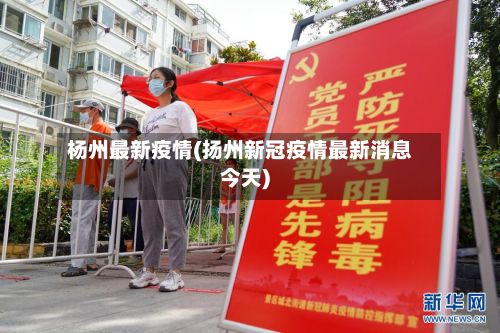 杨州最新疫情(扬州新冠疫情最新消息今天)