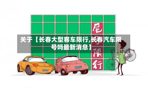 关于【长春大型客车限行,长春汽车限号吗最新消息】