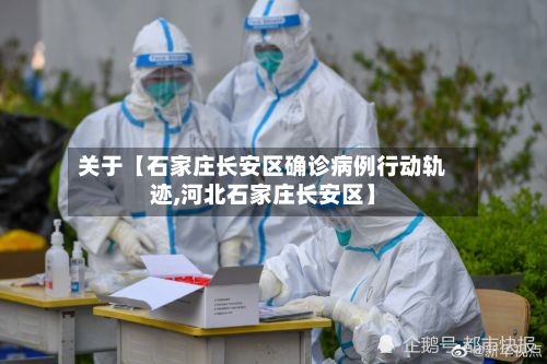 关于【石家庄长安区确诊病例行动轨迹,河北石家庄长安区】