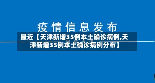 最近【天津新增35例本土确诊病例,天津新增35例本土确诊病例分布】-第2张图片