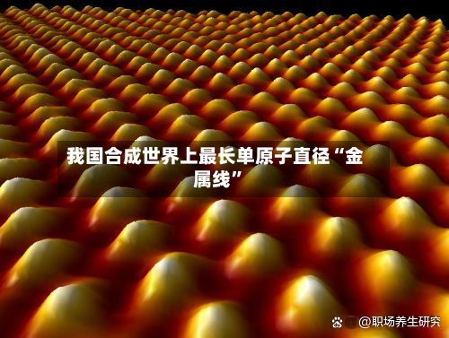 我国合成世界上最长单原子直径“金属线”-第2张图片