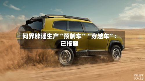 问界辟谣生产“预制车”“穿越车”：已报案-第1张图片