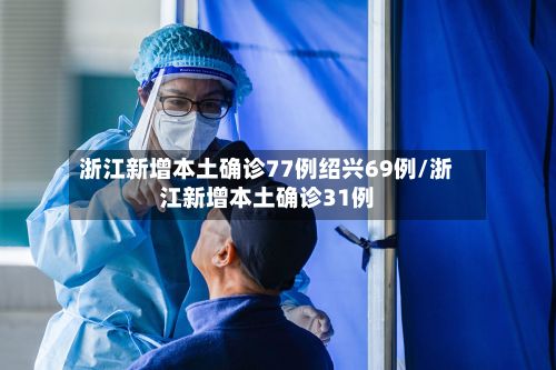 浙江新增本土确诊77例绍兴69例/浙江新增本土确诊31例-第2张图片