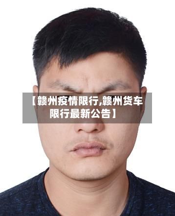 【赣州疫情限行,赣州货车限行最新公告】-第2张图片