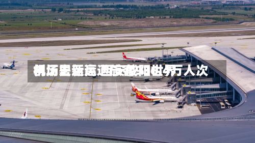 创历史新高 西安咸阳世界
机场暑运运送旅客936.4万人次-第2张图片