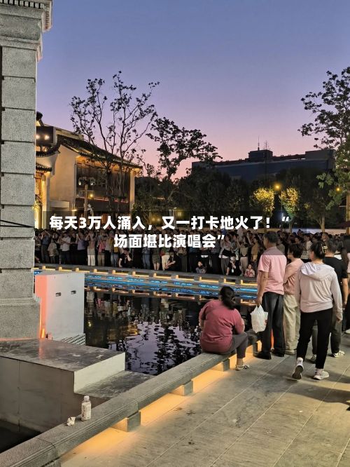 每天3万人涌入	，又一打卡地火了！“场面堪比演唱会	”-第2张图片