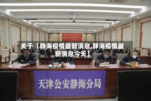 关于【静海疫情最新消息,静海疫情最新消息今天】