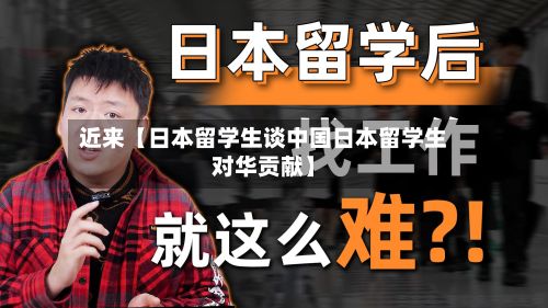 近来【日本留学生谈中国日本留学生对华贡献】-第3张图片