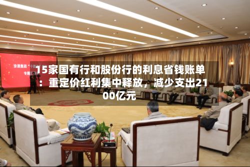 15家国有行和股份行的利息省钱账单：重定价红利集中释放，减少支出2100亿元-第2张图片