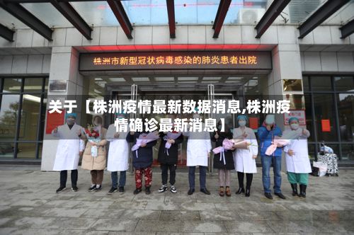 关于【株洲疫情最新数据消息,株洲疫情确诊最新消息】-第2张图片