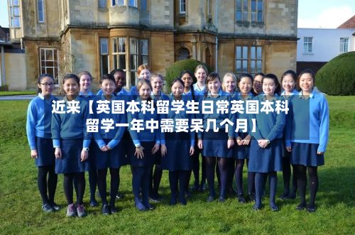 近来【英国本科留学生日常英国本科留学一年中需要呆几个月】-第2张图片