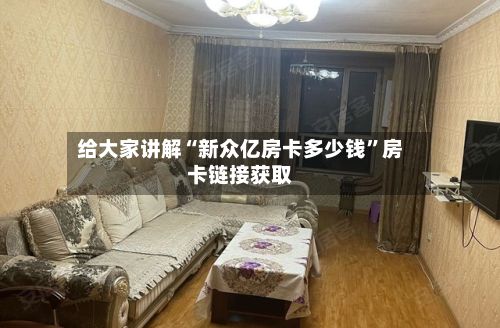给大家讲解“新众亿房卡多少钱”房卡链接获取-第3张图片