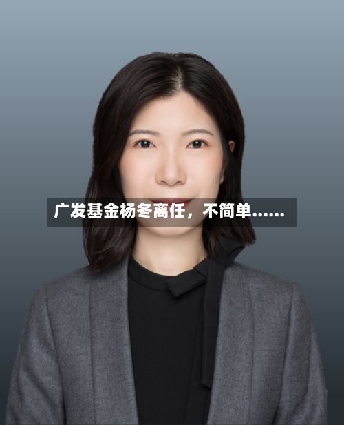 广发基金杨冬离任	，不简单......-第2张图片