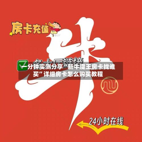 一分钟实测分享“新牛魔王房卡找谁买	”详细房卡怎么购买教程-第2张图片