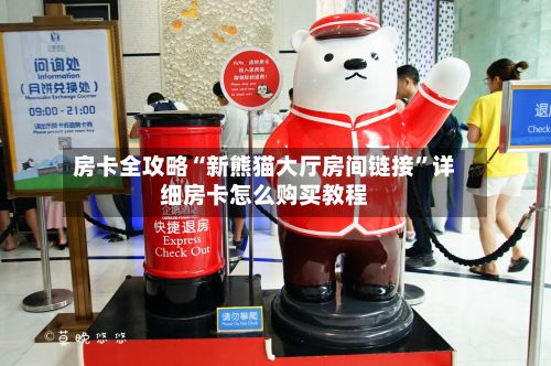 房卡全攻略“新熊猫大厅房间链接	”详细房卡怎么购买教程-第2张图片