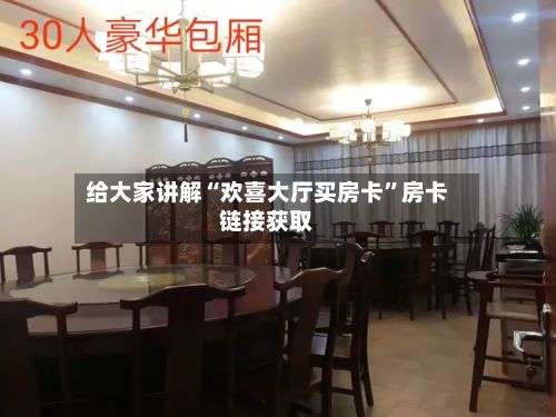 给大家讲解“欢喜大厅买房卡”房卡链接获取-第3张图片