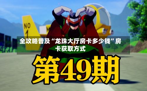 全攻略普及“龙珠大厅房卡多少钱”房卡获取方式-第2张图片
