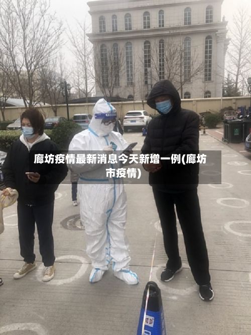 廊坊疫情最新消息今天新增一例(廊坊市疫情)