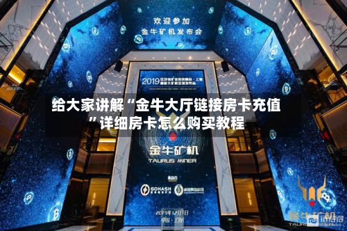 给大家讲解“金牛大厅链接房卡充值	”详细房卡怎么购买教程-第3张图片