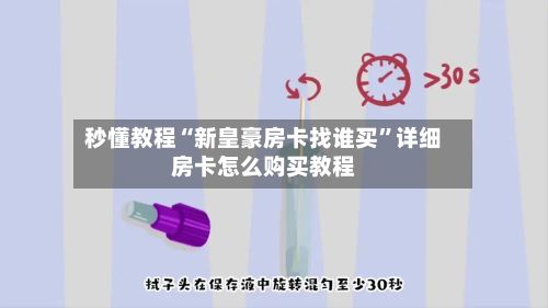 秒懂教程“新皇豪房卡找谁买	”详细房卡怎么购买教程-第3张图片