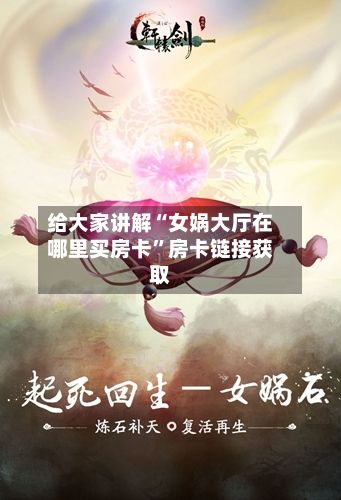 给大家讲解“女娲大厅在哪里买房卡”房卡链接获取-第3张图片