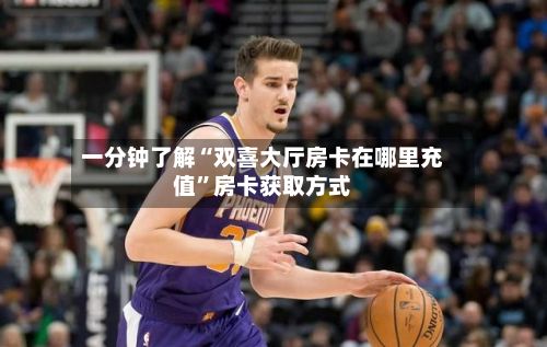 一分钟了解“双喜大厅房卡在哪里充值”房卡获取方式