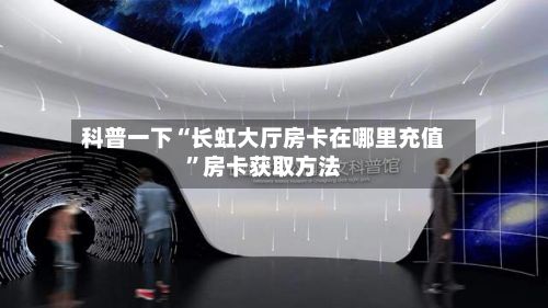 科普一下“长虹大厅房卡在哪里充值”房卡获取方法-第3张图片