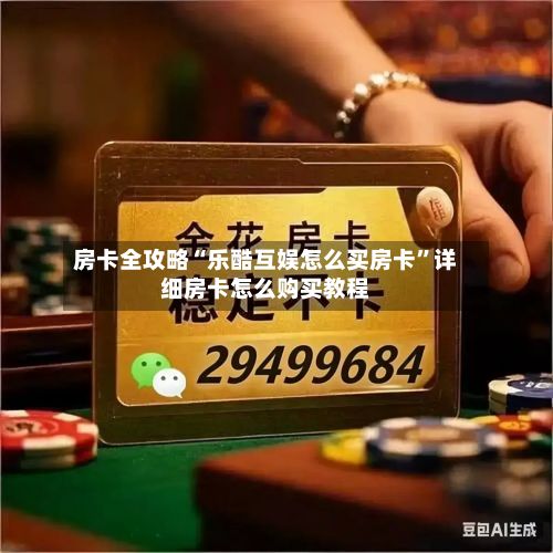 房卡全攻略“乐酷互娱怎么买房卡”详细房卡怎么购买教程-第3张图片