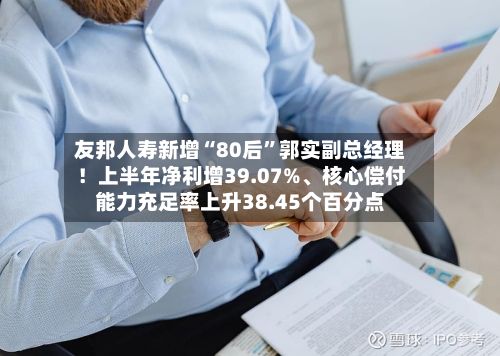 友邦人寿新增“80后”郭实副总经理！上半年净利增39.07%、核心偿付能力充足率上升38.45个百分点-第2张图片