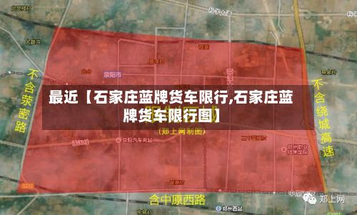 最近【石家庄蓝牌货车限行,石家庄蓝牌货车限行图】