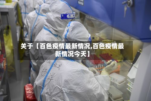 关于【百色疫情最新情况,百色疫情最新情况今天】
