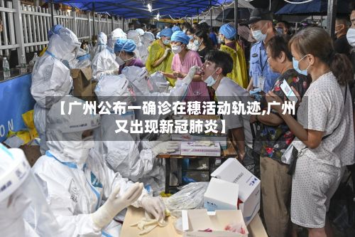 【广州公布一确诊在穗活动轨迹,广州又出现新冠肺炎】-第3张图片